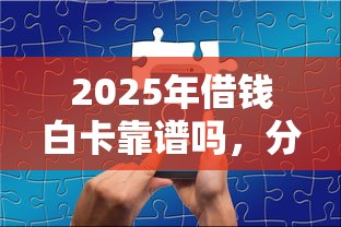 2025年借钱白卡靠谱吗，分享5个最好贷款的平台