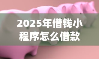 2025年借钱小程序怎么借款到微信？看看这五个不看负债秒下款的网贷app