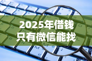 2025年借钱只有微信能找到人吗,看看这五个线上借钱的平台100%能借到
