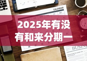 2025年有没有和来分期一样好下款的app?公布5个哪些贷款平台不看征信 2025年有没有和来分期一样好下款的app?公布5个哪些贷款平台不看征信
