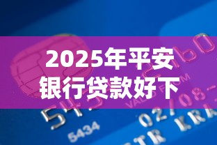 2025年平安银行贷款好下款吗?整合5个满18就可以贷款的平台 2025年平安银行贷款好下款吗?整合5个满18就可以贷款的平台