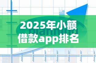 2025年小额借款app排名必下款：分享五个网贷平台名字大全列表