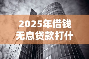 2025年借钱无息贷款打什么条：试试这5个黑征信也能贷款的网贷软件