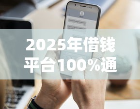 2025年借钱平台100%通过?公布五个征信花了还能下款的几千小额度平台 2025年借钱平台100%通过?公布五个征信花了还能下款的几千小额度平台
