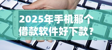 2025年手机那个借款软件好下款?梳理五个关闭的网贷平台