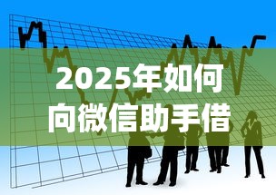 2025年如何向微信助手借钱呢?看看这5个高炮贷款app平台 2025年如何向微信助手借钱呢?看看这5个高炮贷款app平台
