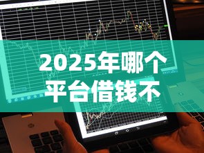 2025年哪个平台借钱不看征信秒到账:试试这五个最快的借钱平台