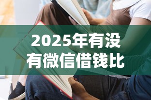 2025年有没有微信借钱比较快的?推荐5个最新黑口子秒过的