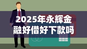 2025年永辉金融好借好下款吗?公布5个车辆抵押贷款正规平台