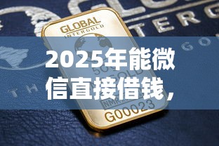 2025年能微信直接借钱,看看这五个借500元立马到账软件