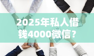 2025年私人借钱4000微信?试试这五个无论多黑有公积金就能下款