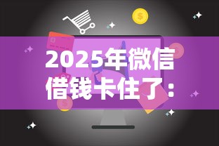 2025年微信借钱卡住了:整合五个17岁小额贷款平台