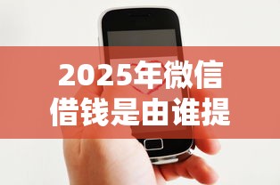 2025年微信借钱是由谁提供的,整理5个30天担保费必下口子2025