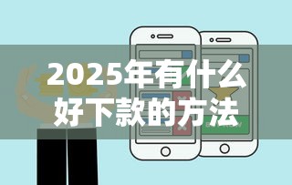 2025年有什么好下款的方法？梳理五个怎么投诉贷款平台