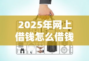 2025年网上借钱怎么借钱流程?梳理5个比较好的贷款平台 2025年网上借钱怎么借钱流程?梳理5个比较好的贷款平台