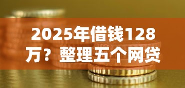 2025年借钱128万？整理五个网贷保单贷最好的平台