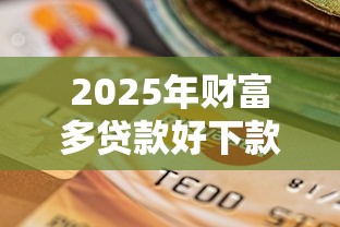 2025年财富多贷款好下款嘛，整理五个美容分期贷款平台