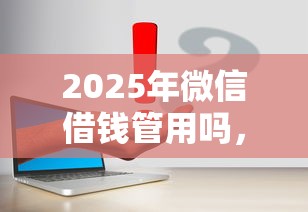 2025年微信借钱管用吗,整合5个网贷投资平台 2025年微信借钱管用吗,整合5个网贷投资平台