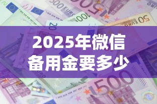 2025年微信备用金要多少利息,公布5个正规大额贷款平台 2025年微信备用金要多少利息,公布5个正规大额贷款平台