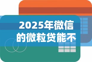 2025年微信的微粒贷能不能借钱，公布五个简单容易贷款软件