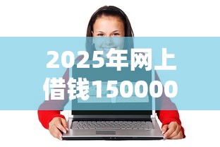 2025年网上借钱150000？试试这五个18岁贷款平台