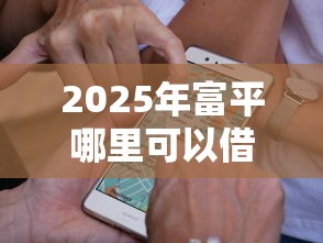 2025年富平哪里可以借钱？分享五个通过高的借款平台