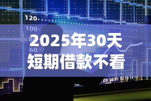 2025年30天短期借款不看征信app，整合5个不上征信的贷款app