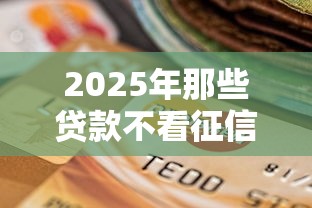 2025年那些贷款不看征信不看逾期：分享5个贷款平台怎么投诉
