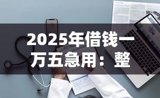 2025年借钱一万五急用：整理五个投诉网贷平台电话