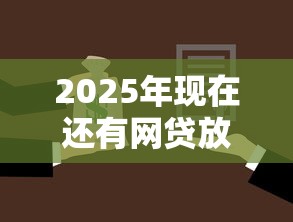 2025年现在还有网贷放款吗安全吗，整理5个银行贷款咨询平台