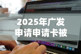 2025年广发申请申请卡被拒，公布5个网黑逾期下款软件