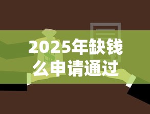 2025年缺钱么申请通过不下款：整理5个11月能贷款的平台