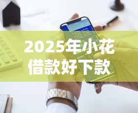 2025年小花借款好下款吗？梳理五个每个人扣多少？