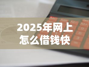 2025年网上怎么借钱快利息低，整合五个高风险下款口子