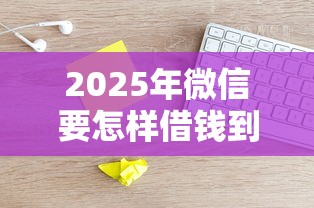 2025年微信要怎样借钱到银行卡，公布五个现在平台可以借钱