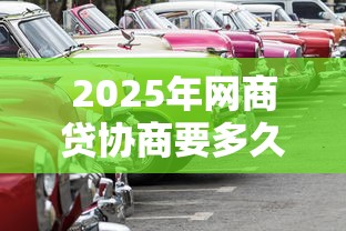 2025年网商贷协商要多久下款好：梳理五个靠谱的车抵押贷款平台