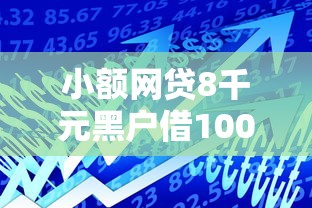 小额网贷8千元黑户借1000借款平台能放款，借钱应急3000可以分期的7个平台介绍