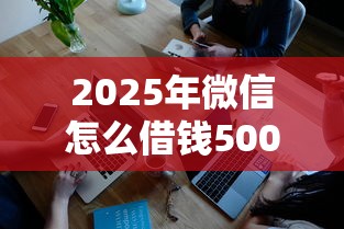 2025年微信怎么借钱5000元，整合五个公积金快速贷款平台