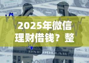 2025年微信理财借钱？整合五个征信花了小额贷款正规平台