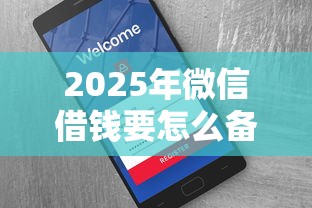2025年微信借钱要怎么备注呢？整理五个网贷平台电话