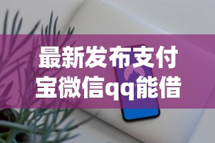 最新发布支付宝微信qq能借钱的，私人借钱10000元有这7个渠道
