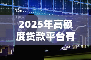 2025年高额度贷款平台有哪些：整合五个不查流水的小额度贷款平台