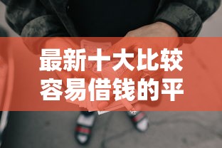 最新十大比较容易借钱的平台,专治微信借钱的借款平台可借款20万 最新十大比较容易借钱的平台,专治微信借钱的借款平台可借款20万