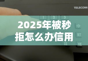 2025年被秒拒怎么办信用卡，整理五个可以借钱的平台