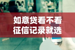 如意贷看不看征信记录就选这6个2千元不查征信的借款平台百分百通过