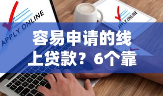 容易申请的线上贷款？6个靠谱征信花了可以用的借款平台推荐