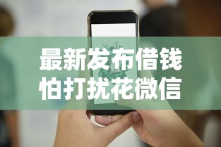 最新发布借钱怕打扰花微信可以吗，私人借钱8千元有这5个渠道