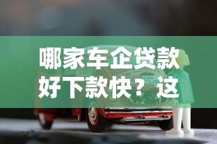 哪家车企贷款好下款快？这5个能百分百通过的网贷口子可以试试