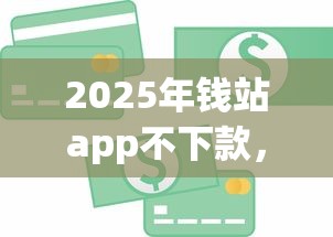 2025年钱站app不下款，梳理5个现在贷款平台好用