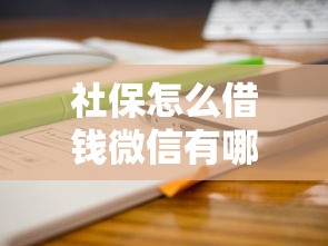 社保怎么借钱微信有哪些？分享7个当前逾期了必下的口子